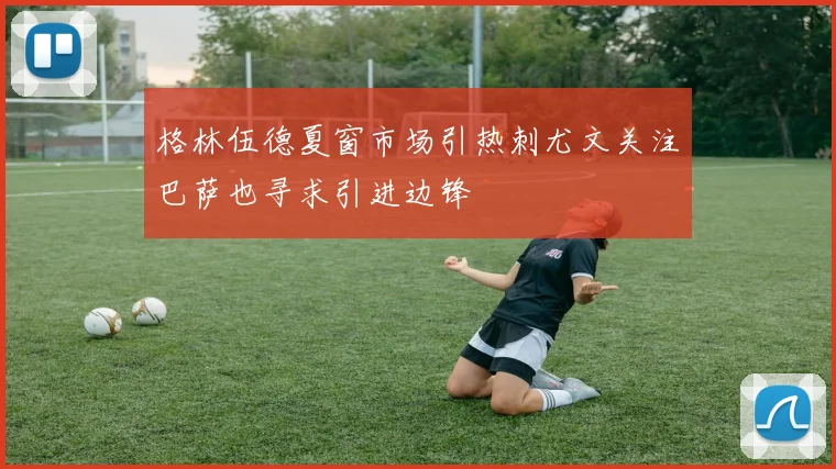 格林伍德夏窗市场引热刺尤文关注巴萨也寻求引进边锋