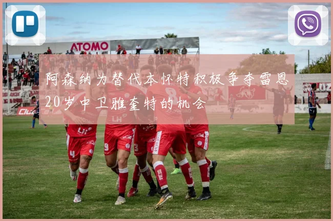 阿森纳为替代本怀特积极争夺雷恩20岁中卫雅奎特的机会